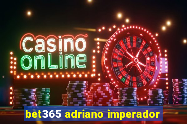 bet365 adriano imperador